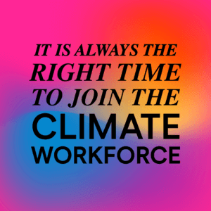 A colorful graphic that reads "It is always the right time to join the climate workforce"